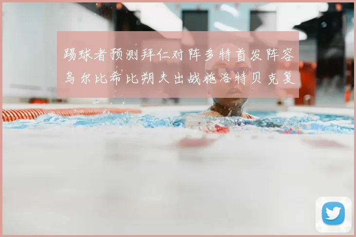 踢球者预测拜仁对阵多特首发阵容乌尔比希比朔夫出战施洛特贝克复出
