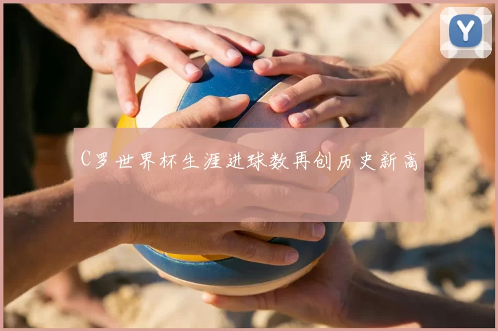 C罗世界杯生涯进球数再创历史新高
