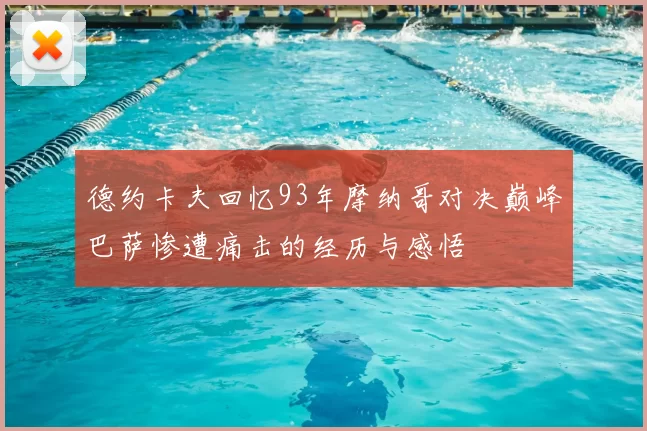 德约卡夫回忆93年摩纳哥对决巅峰巴萨惨遭痛击的经历与感悟
