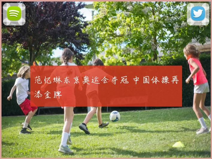 范忆琳东京奥运会夺冠 中国体操再添金牌