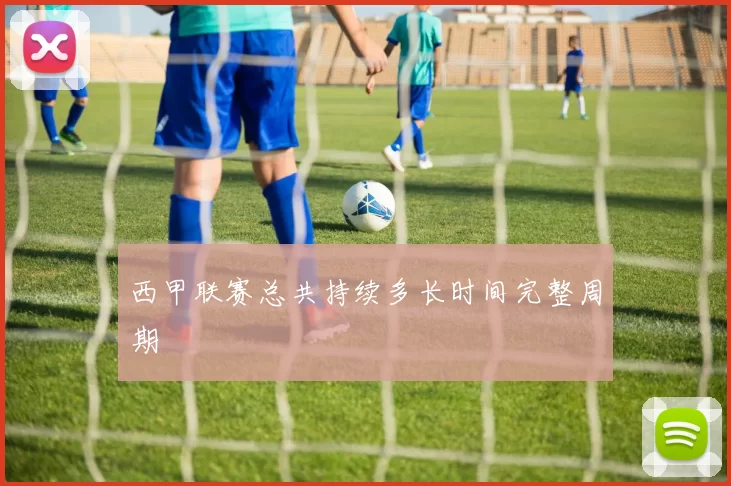 西甲联赛总共持续多长时间完整周期