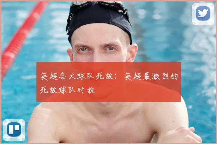 英超各大球队死敌:英超最激烈的死敌球队对抗