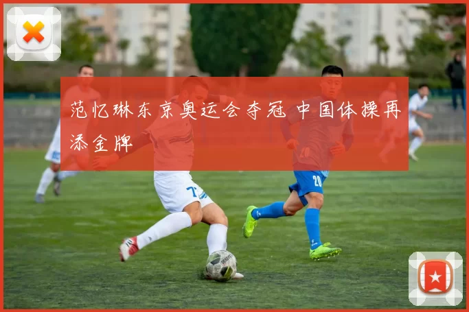 范忆琳东京奥运会夺冠 中国体操再添金牌